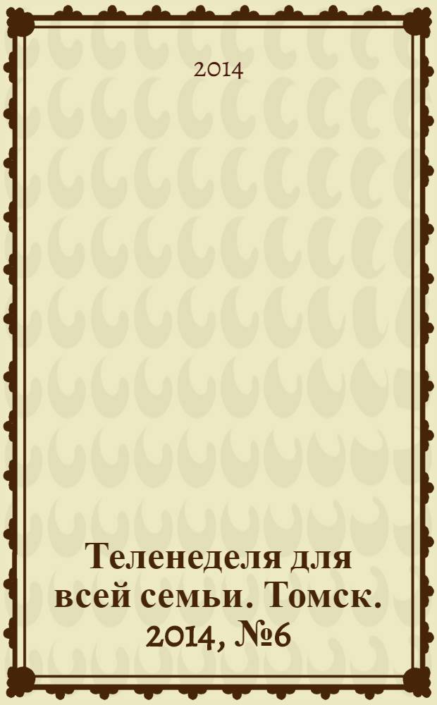 Теленеделя для всей семьи. Томск. 2014, № 6 (596)