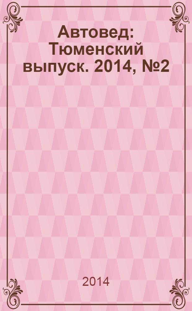 Автовед : Тюменский выпуск. 2014, № 2 (78)