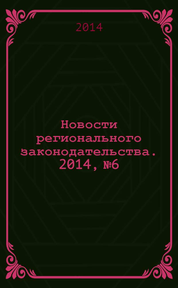 Новости регионального законодательства. 2014, № 6