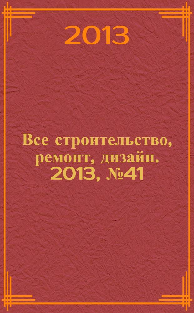 Все строительство, ремонт, дизайн. 2013, № 41 (166)