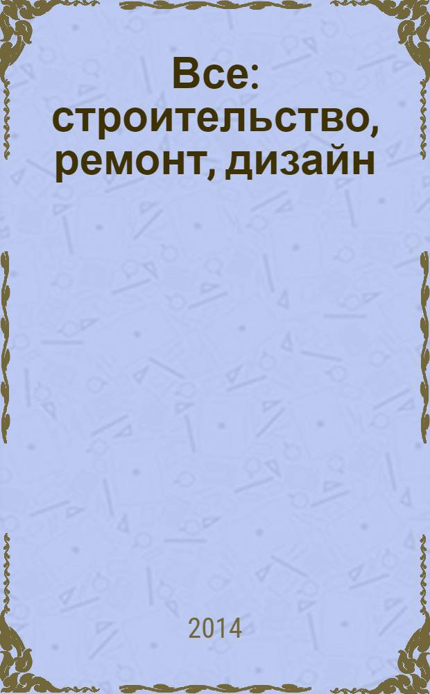 Все: строительство, ремонт, дизайн : рекл.-инф. изд. 2014, № 3 (93)