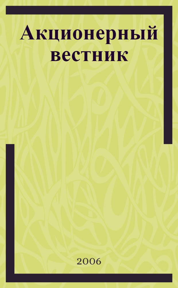 Акционерный вестник : Практ. и аналит. журн. пробл. корпоратив. права. 2006, № 7 (34)