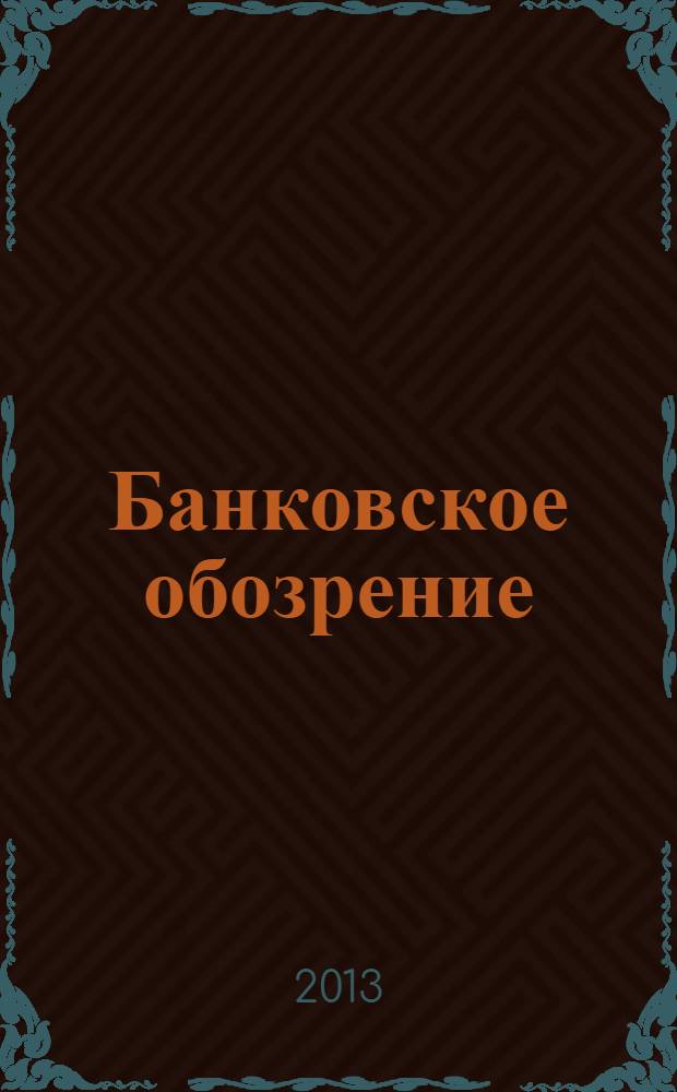 Банковское обозрение : Аналит. журн. Прил. к банк. дайджесту "Капитал". 2013, № 5 (172)