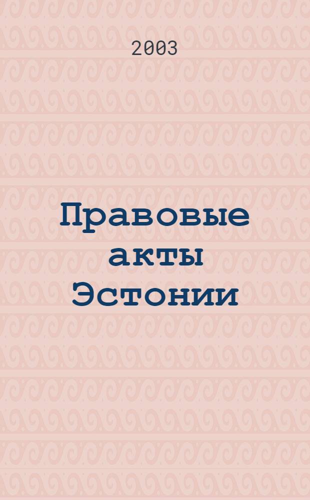 Правовые акты Эстонии : Пер. с изд. "Riigi Teataja". 2003, № 3