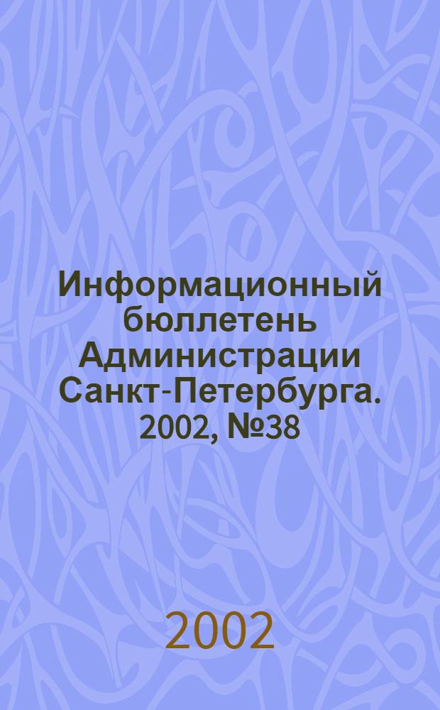 Информационный бюллетень Администрации Санкт-Петербурга. 2002, № 38 (283)