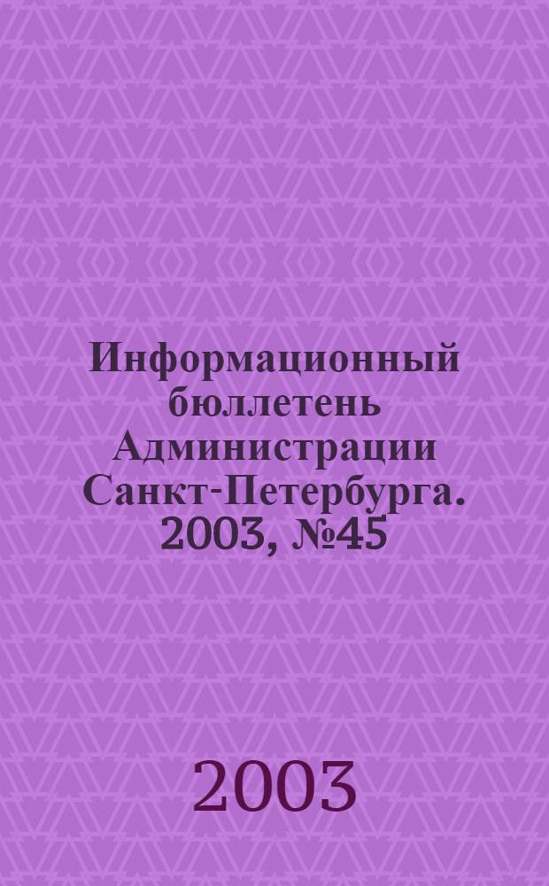 Информационный бюллетень Администрации Санкт-Петербурга. 2003, № 45 (338)