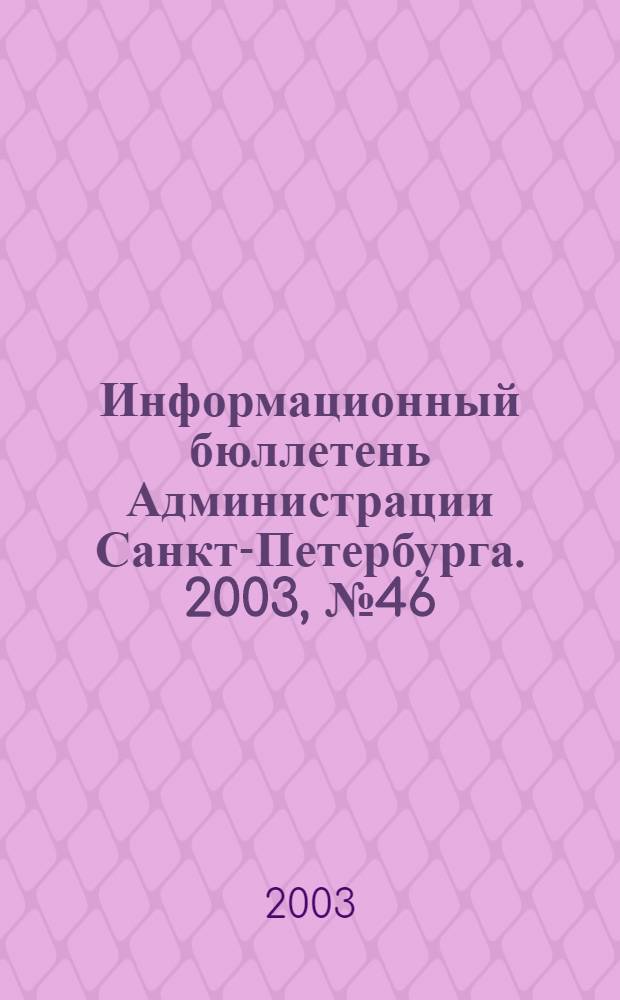 Информационный бюллетень Администрации Санкт-Петербурга. 2003, № 46 (339)