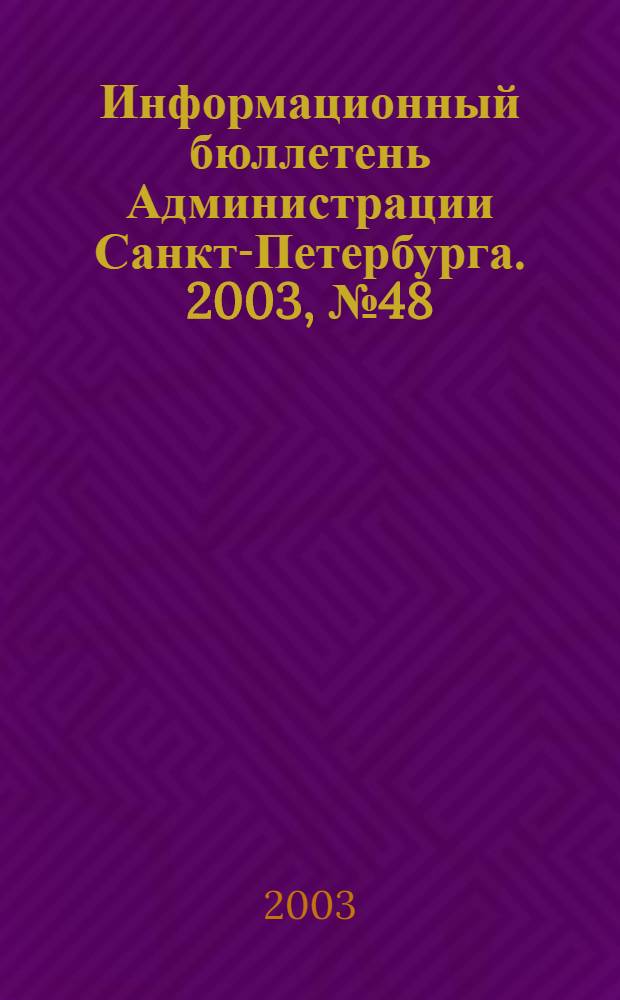 Информационный бюллетень Администрации Санкт-Петербурга. 2003, № 48 (341)
