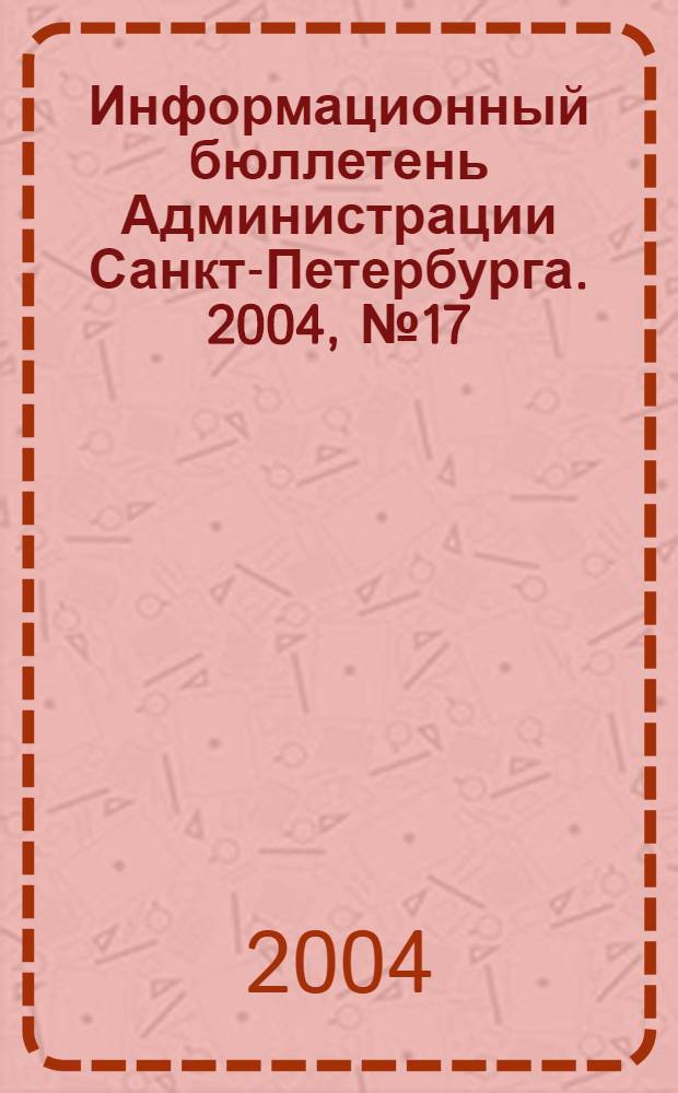 Информационный бюллетень Администрации Санкт-Петербурга. 2004, № 17 (360)