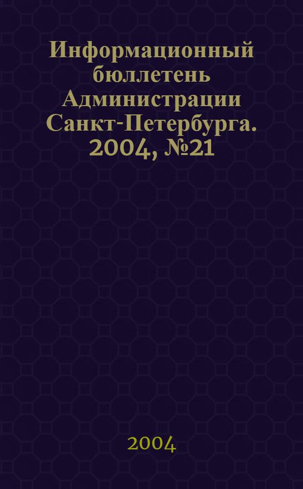 Информационный бюллетень Администрации Санкт-Петербурга. 2004, № 21 (364)