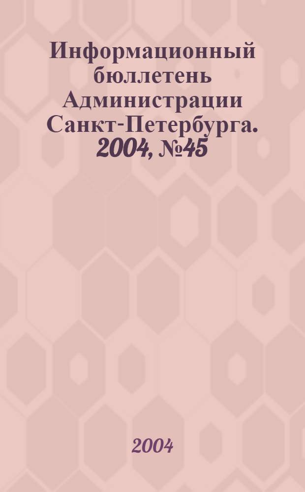 Информационный бюллетень Администрации Санкт-Петербурга. 2004, № 45 (388)