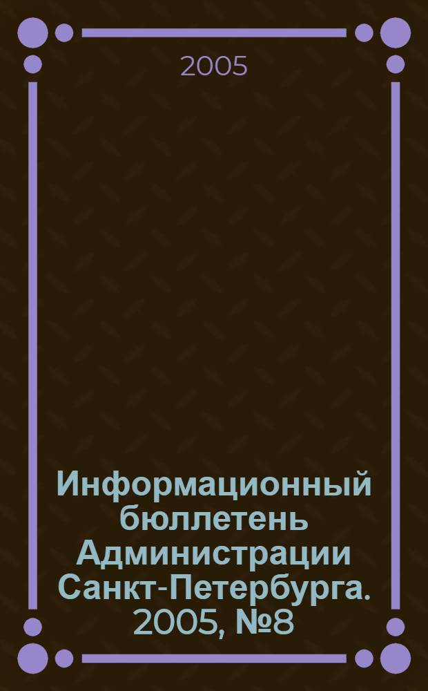 Информационный бюллетень Администрации Санкт-Петербурга. 2005, № 8 (403)