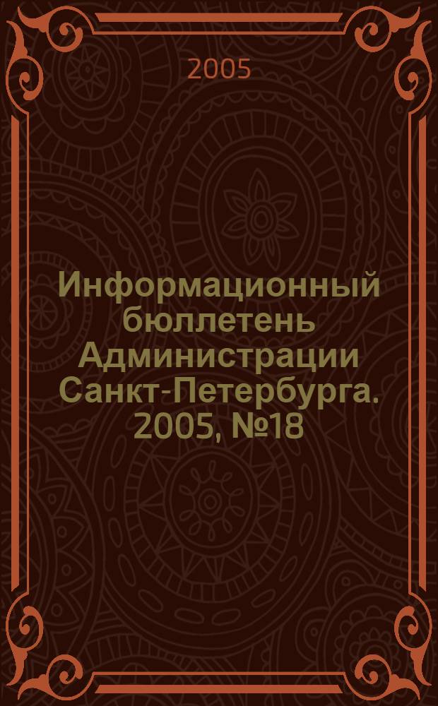 Информационный бюллетень Администрации Санкт-Петербурга. 2005, № 18 (413)