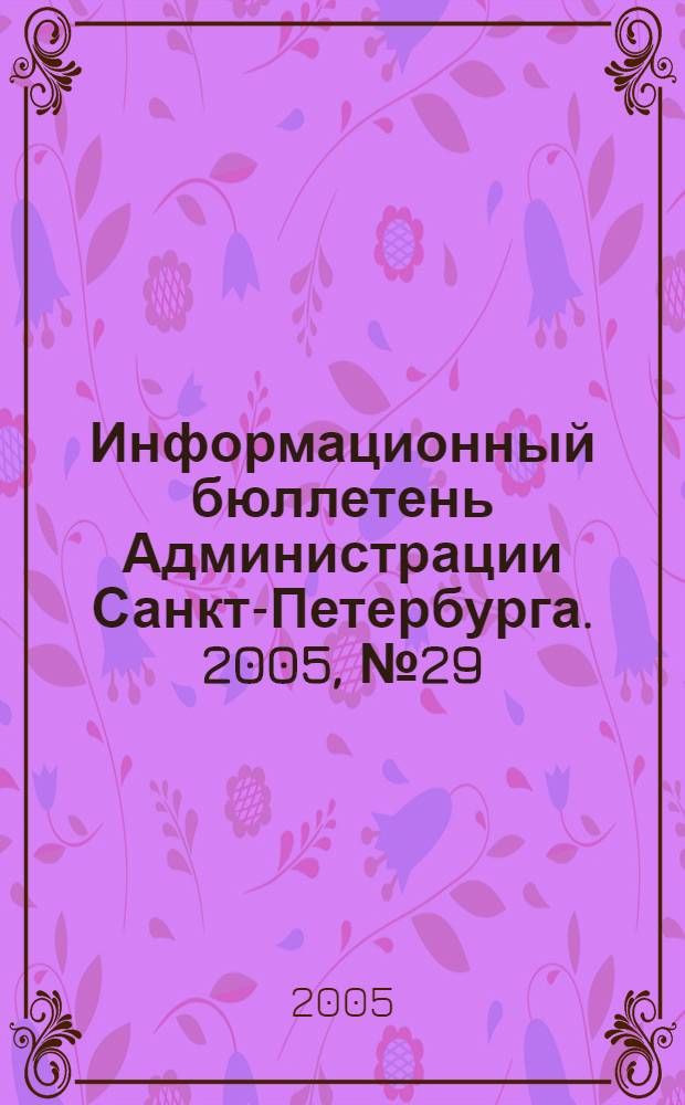 Информационный бюллетень Администрации Санкт-Петербурга. 2005, № 29 (424)