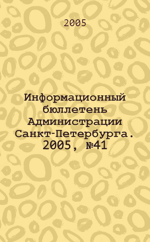 Информационный бюллетень Администрации Санкт-Петербурга. 2005, № 41 (436)