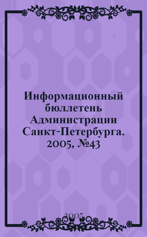 Информационный бюллетень Администрации Санкт-Петербурга. 2005, № 43 (438)
