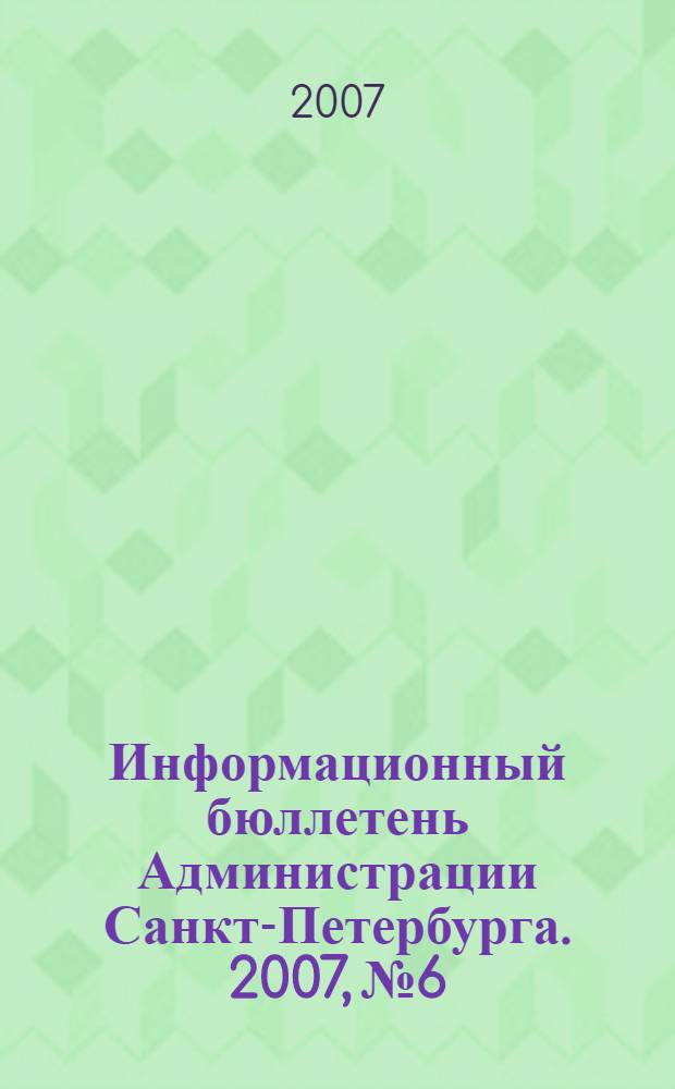 Информационный бюллетень Администрации Санкт-Петербурга. 2007, № 6/1 (506)