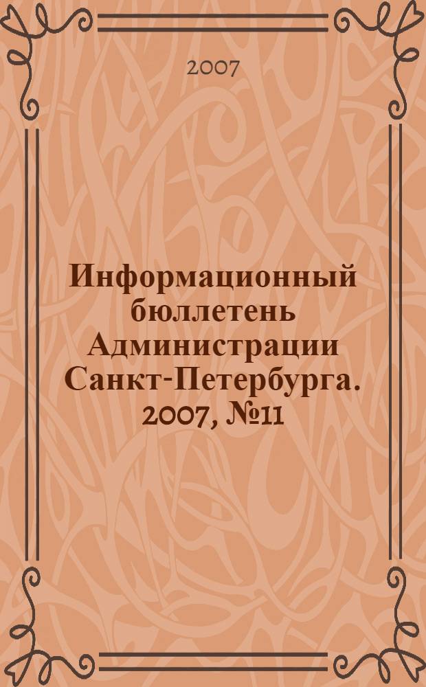 Информационный бюллетень Администрации Санкт-Петербурга. 2007, № 11 (511)