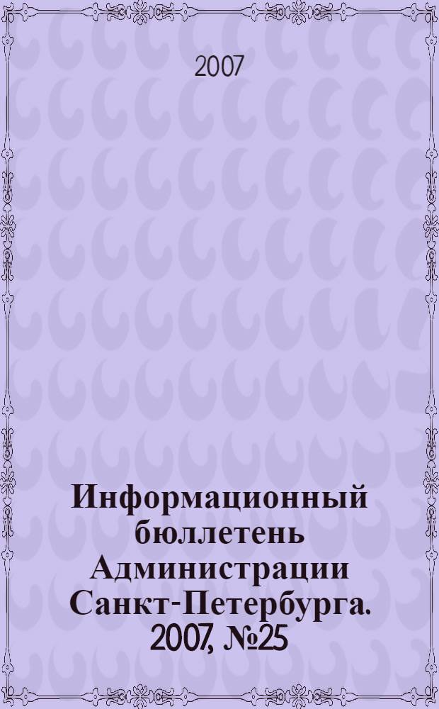 Информационный бюллетень Администрации Санкт-Петербурга. 2007, № 25 (525)