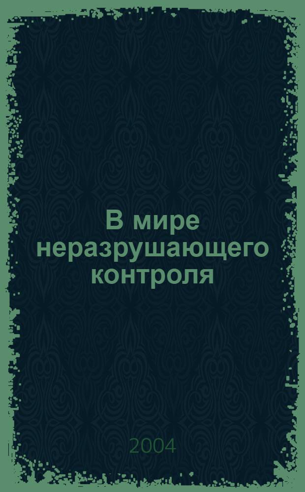 В мире неразрушающего контроля : Ежекв. журн. обозрение. 2004, № 4 (26)