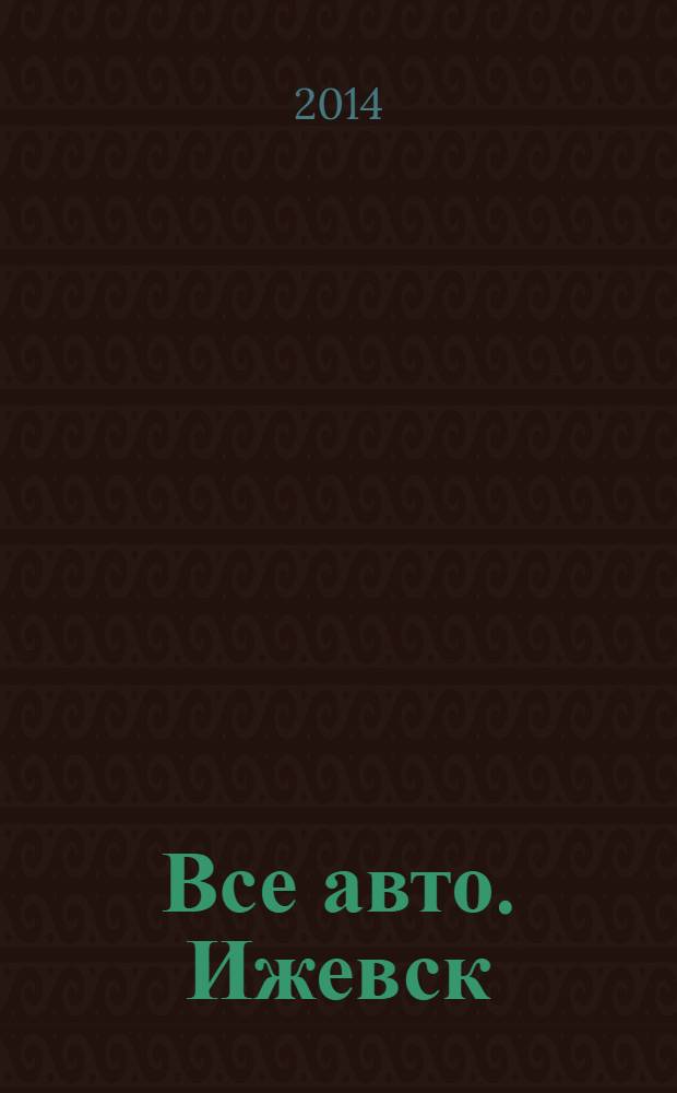 Все авто. Ижевск : рекламно-информационное издание. 2014, № 5 (336)