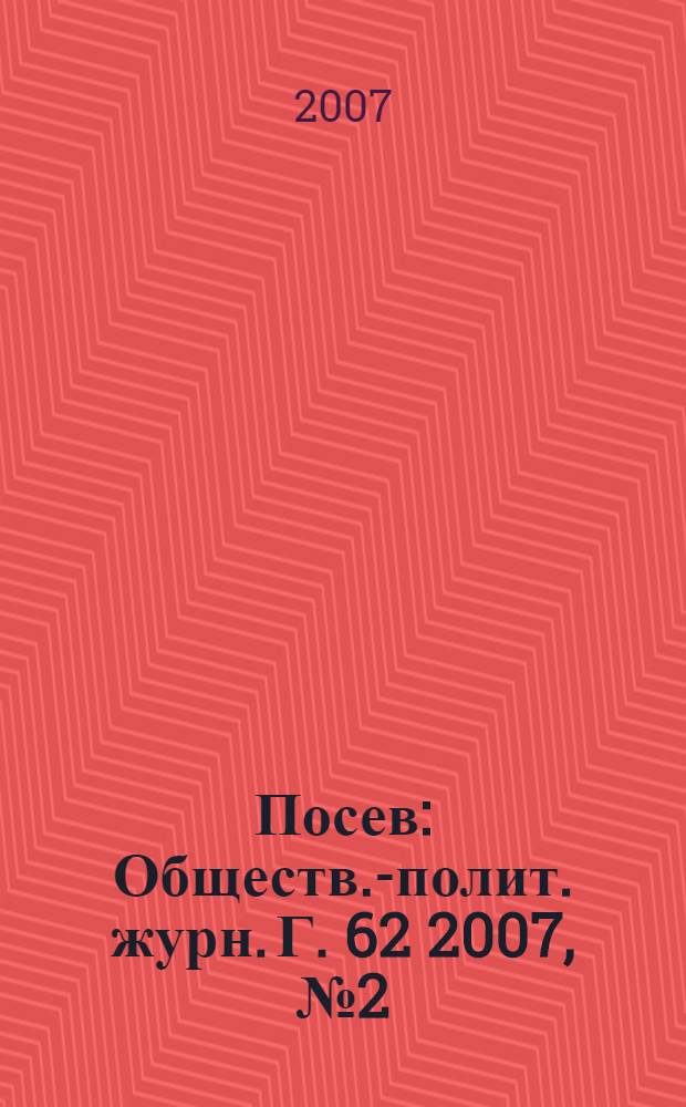 Посев : Обществ.-полит. журн. Г. 62 2007, № 2 (1553)
