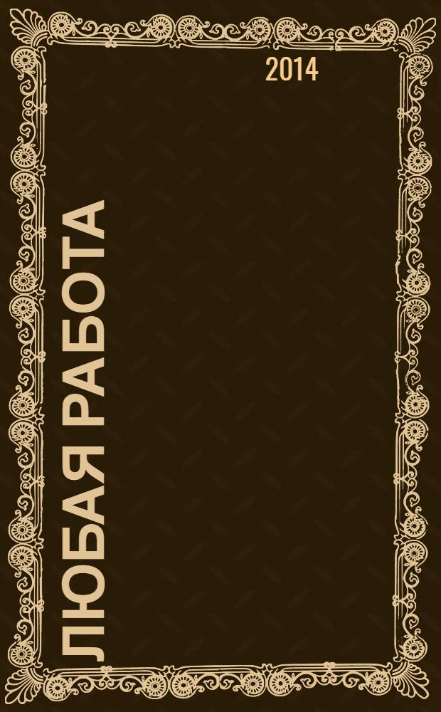Любая работа : еженедельный инф. каталог вакансий. 2014, № 5с (1012)