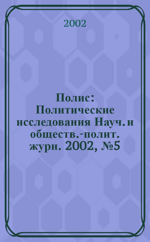 Полис : Политические исследования Науч. и обществ.-полит. журн. 2002, № 5 (70)
