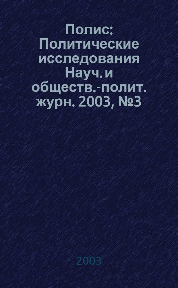 Полис : Политические исследования Науч. и обществ.-полит. журн. 2003, № 3 (74)