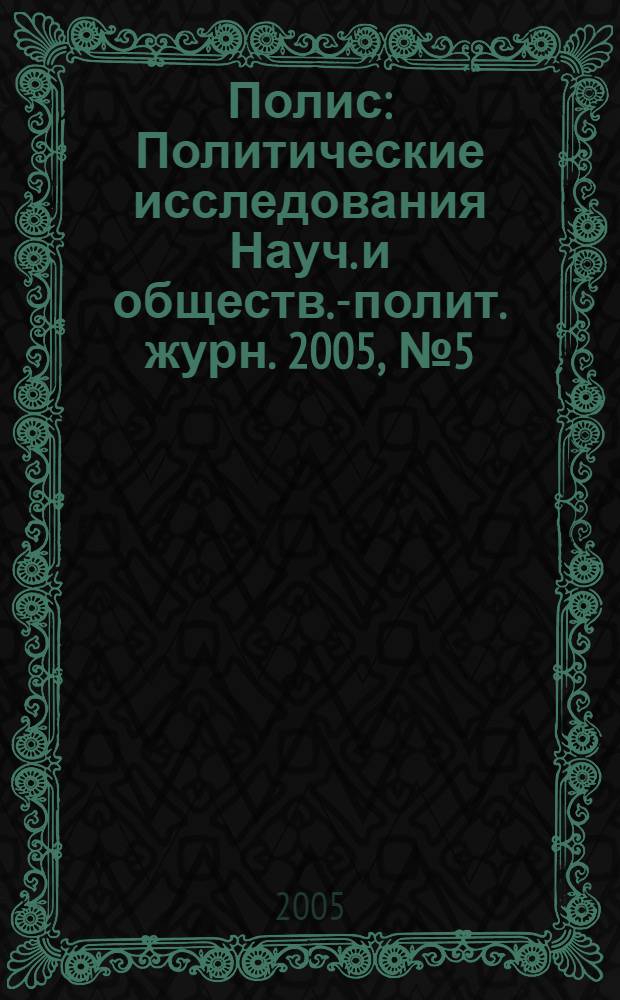 Полис : Политические исследования Науч. и обществ.-полит. журн. 2005, № 5 (88)