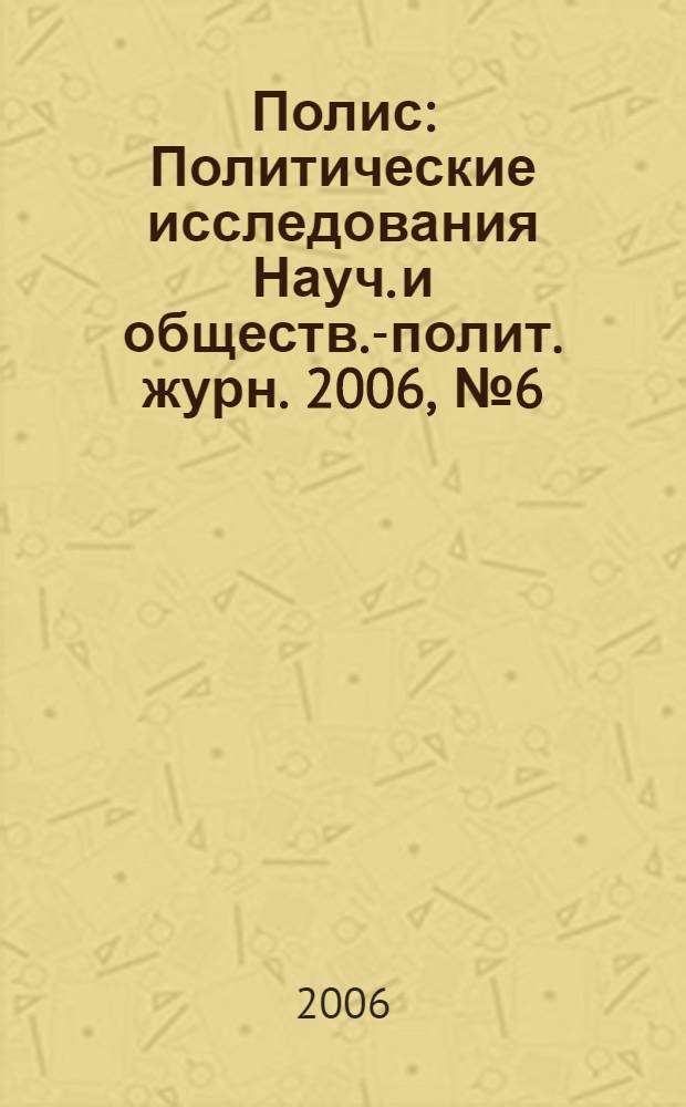 Полис : Политические исследования Науч. и обществ.-полит. журн. 2006, № 6 (96)