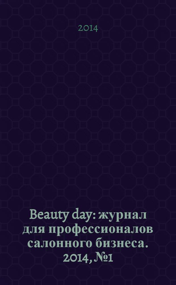 Beauty day : журнал для профессионалов салонного бизнеса. 2014, № 1