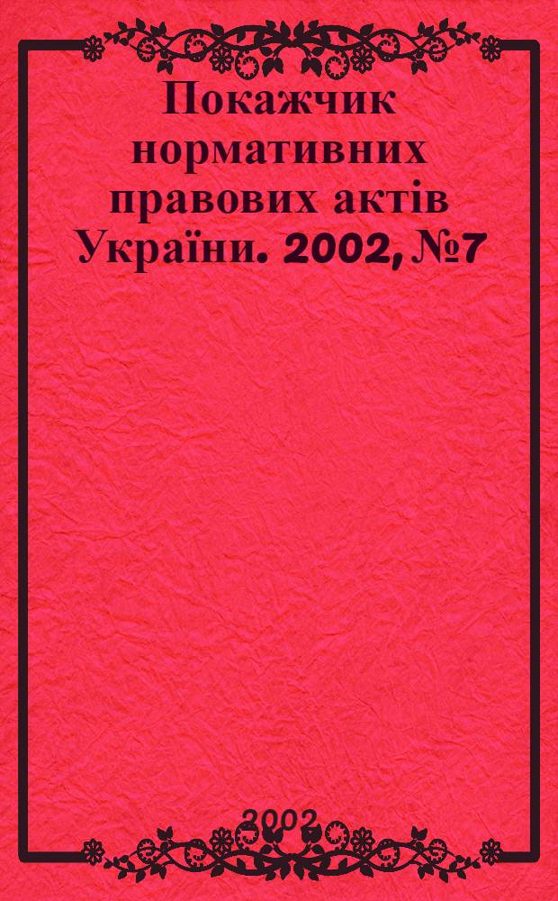 Покажчик нормативних правових актів України. 2002, № 7