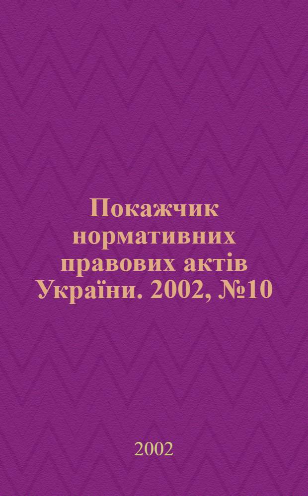 Покажчик нормативних правових актів України. 2002, № 10