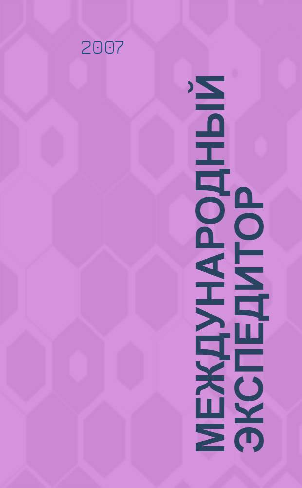 Международный экспедитор : Информ.-аналит. журн. Прил. к газ. "Мор. вести России". 2007, № 4 (57)