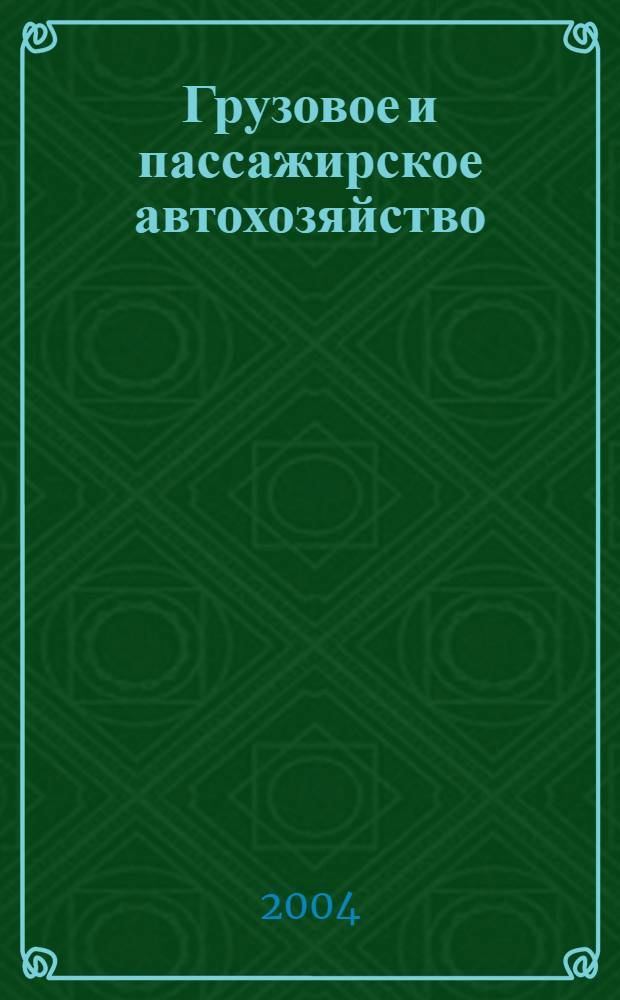 Грузовое и пассажирское автохозяйство : Ежемес. произв.-техн. журн. для руководителей автотрансп. предприятий и начальников трансп. цехов. 2004, № 8