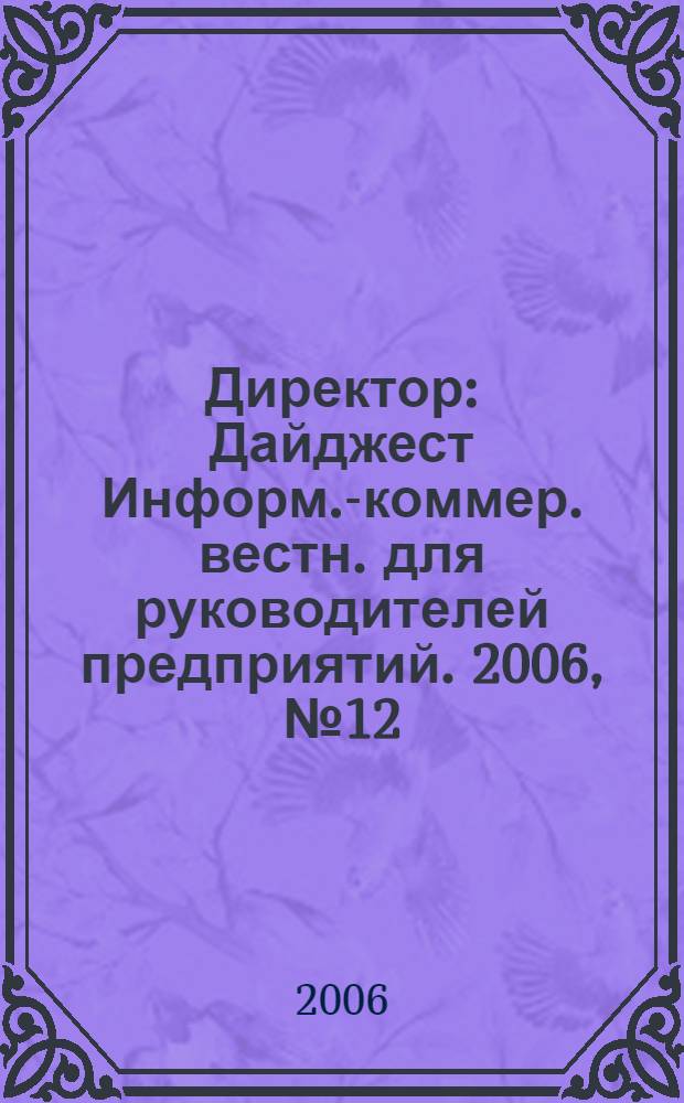 Директор : Дайджест Информ.-коммер. вестн. для руководителей предприятий. 2006, № 12