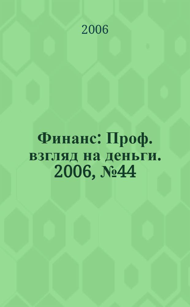 Финанс : Проф. взгляд на деньги. 2006, № 44 (181)