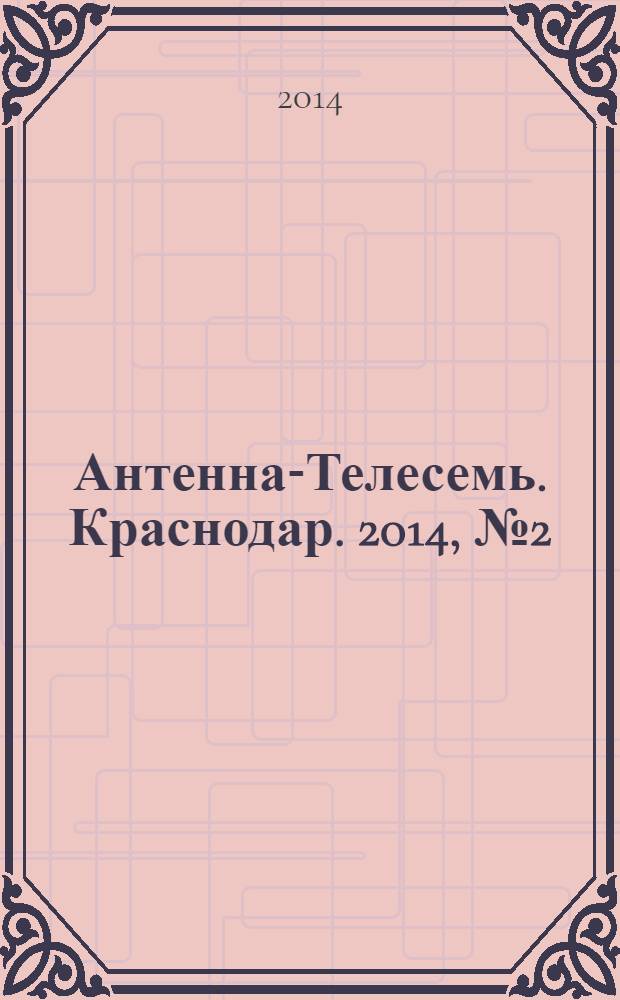 Антенна-Телесемь. Краснодар. 2014, № 2 (534)