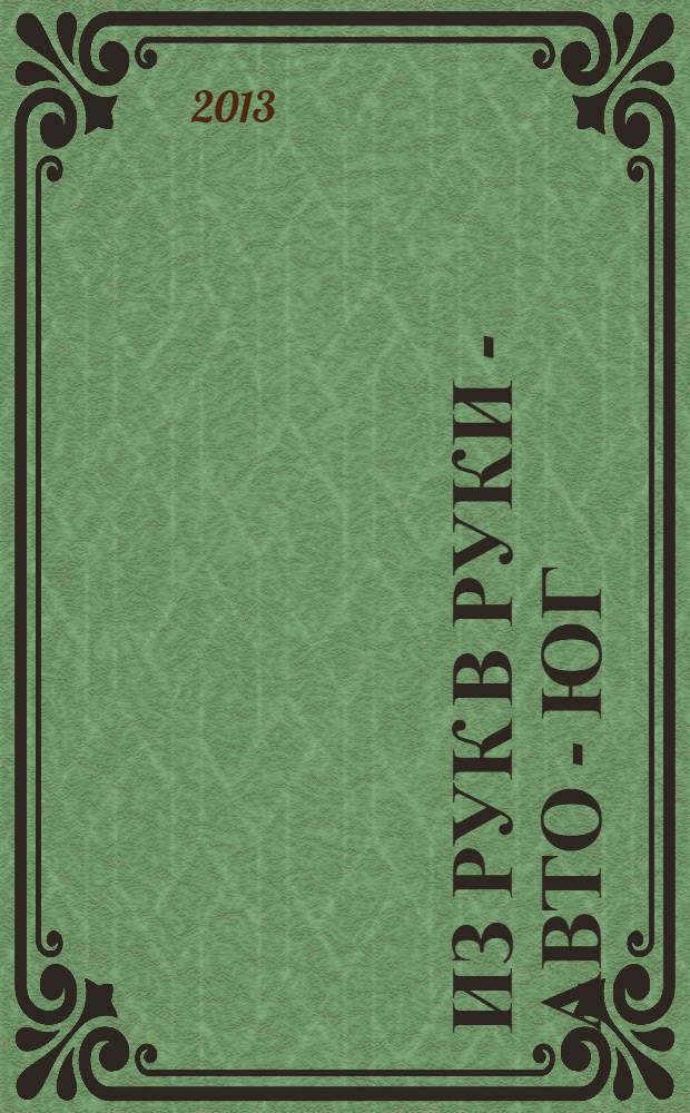 Из рук в руки - авто - Юг : еженедельник фотообъявлений. 2013, № 36 (531)
