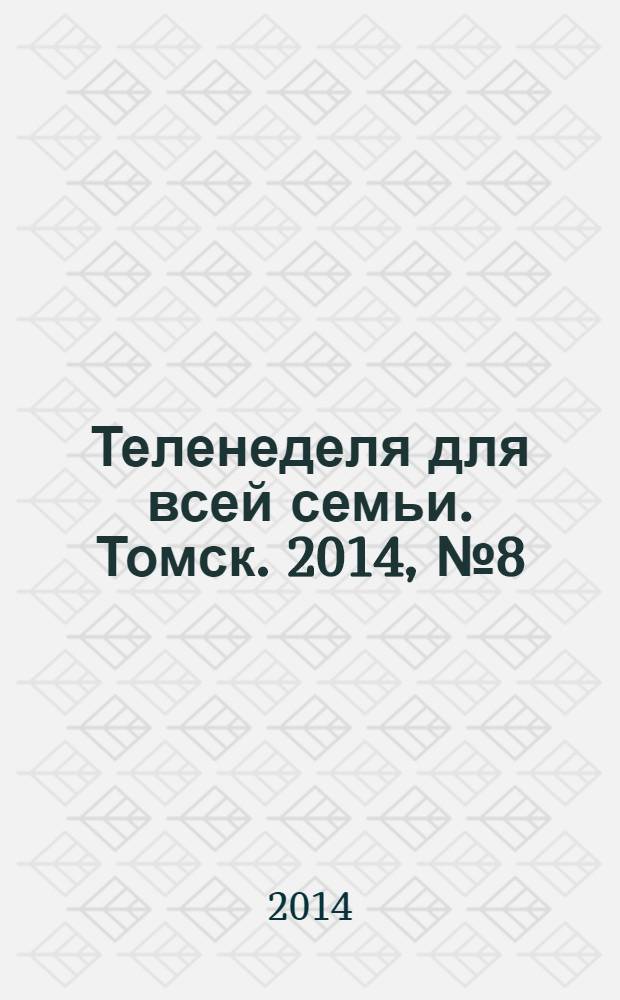 Теленеделя для всей семьи. Томск. 2014, № 8 (598)