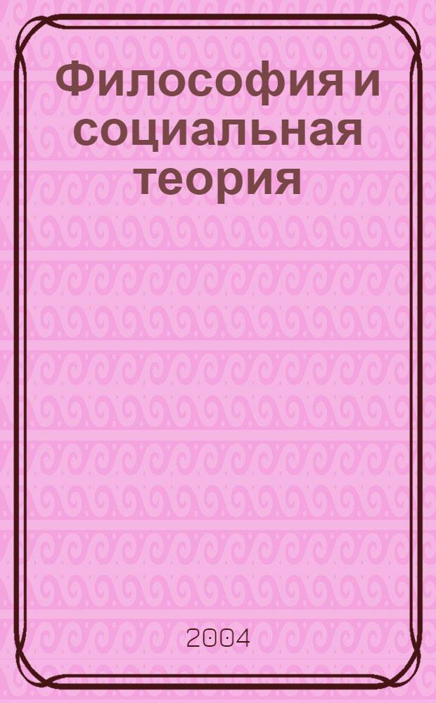 Философия и социальная теория : сб. науч. тр. Вып. 3
