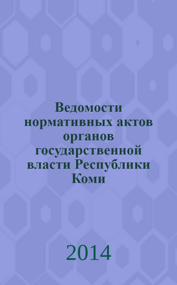 Ведомости нормативных актов органов государственной власти Республики Коми : официальное периодическое издание. Г. 22 2014, № 8