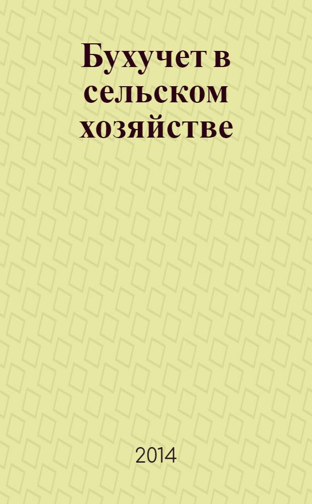Бухучет в сельском хозяйстве : Ежемес. науч.-практ. журн. для бухгалтера. 2014, № 3