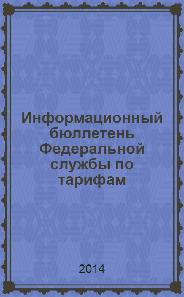 Информационный бюллетень Федеральной службы по тарифам : Офиц. изд. Федерал. службы по тарифам. 2014, № 9 (575)