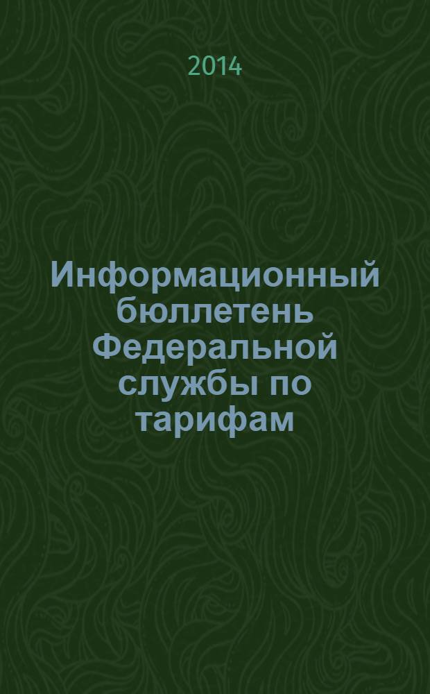 Информационный бюллетень Федеральной службы по тарифам : Офиц. изд. Федерал. службы по тарифам. 2014, № 11 (577)