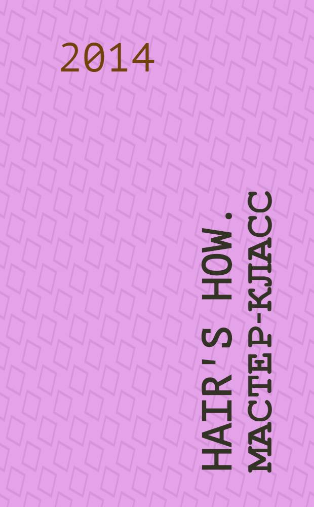 Hair's How. Мастер-класс: технологии причесок : каталог. Ненумер вып. : Мужские прически