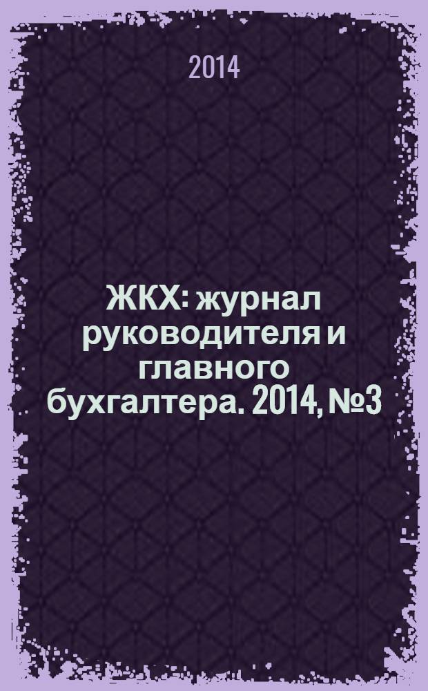 ЖКХ : журнал руководителя и главного бухгалтера. 2014, № 3