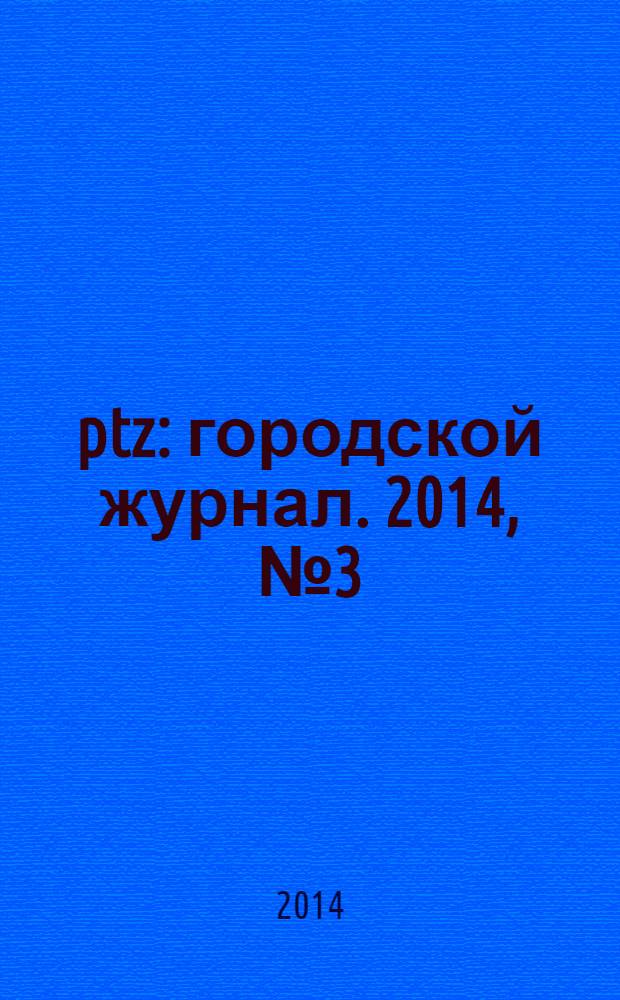 ptz : городской журнал. 2014, № 3 (39)
