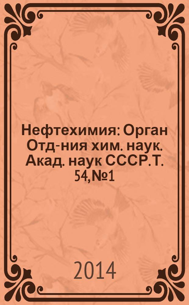 Нефтехимия : [Орган Отд-ния хим. наук. Акад. наук СССР]. Т. 54, № 1